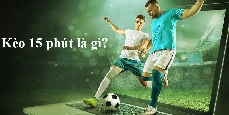 kèo 15 phút là gì