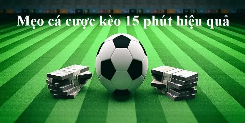 kinh nghiem choi keo 15 phut la gi kinh nghiệm chọn kèo 15 phút